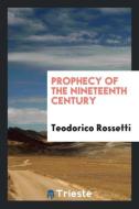 Prophecy of the Nineteenth Century di Teodorico Rossetti edito da LIGHTNING SOURCE INC