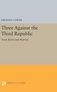 Three Against the Third Republic di Michael Curtis edito da Princeton University Press