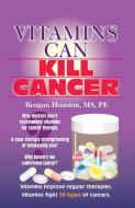 Vitamins Can Kill Cancer di Reagan Houston edito da INFINITY PUB.COM