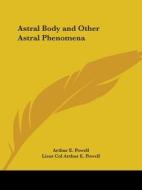 Astral Body and Other Astral Phenomena di Arthur E. Powell, Lieut Col Arthur E. Powell edito da Kessinger Publishing