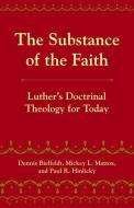 The Substance of the Faith di Dennis D. Bielfeldt, Mickey Leland Mattox, Paul R. Hinlicky edito da Augsburg Fortress