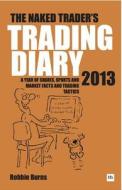 The Naked Trader Diary 2013: A Year of Shares, Sports, Market Facts and Trading Tactics di Robbie Burns edito da Harriman House