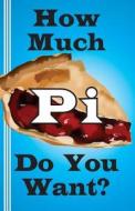 How Much Pi Do You Want?: History of Pi, Calculate It Yourself, or Start with 500,000 Decimal Places di Jerry Miller edito da Mudborn Press