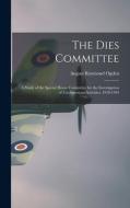 The Dies Committee; a Study of the Special House Committee for the Investigation of Un-American Activities, 1938-1943 di August Raymond Ogden edito da LIGHTNING SOURCE INC