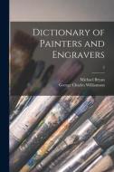 Dictionary of Painters and Engravers; 2 di Michael Bryan, George Charles Williamson edito da LIGHTNING SOURCE INC