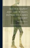 Radiography and the 'X' Rays in Practice and Theory: With Constructional and Manipulatory Details di Selimo Romeo Bottone edito da LEGARE STREET PR
