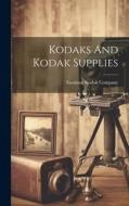 Kodaks And Kodak Supplies di Eastman Kodak Company edito da LEGARE STREET PR