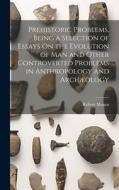 Prehistoric Problems, Being a Selection of Essays On the Evolution of Man and Other Controverted Problems in Anthropology and Archæology di Robert Munro edito da LEGARE STREET PR