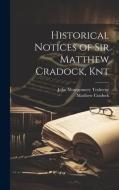 Historical Notices of Sir Matthew Cradock, Knt di John Montgomery Traherne, Matthew Cradock edito da LEGARE STREET PR