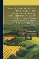 Selections From the First Nine Books of the Croniche Fiorentine. Translated for the use of Students of Dante and Others by Rose E. Selfe. Edited by Ph di Philip Henry Wicksteed, Giovanni Villani edito da LEGARE STREET PR
