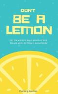Don't Be A Lemon di Channing Gardner edito da Channing Gardner LLC
