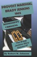 Provost Marshal Brady Jenkins 1865: Mississippi Crossing di Robert M. Johnson edito da INDEPENDENTLY PUBLISHED
