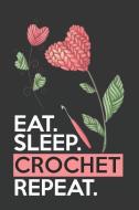 Eat Sleep Crochet Repeat: Funny Novelty Crochet Gift Notebook: Awesome Lined Journal for Crocheters: Beautiful Crocheted di Lora Creations edito da INDEPENDENTLY PUBLISHED