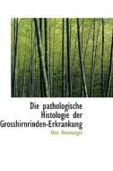 Die Pathologische Histologie Der Grosshirnrinden-erkrankung di Otto Binswanger edito da Bibliolife