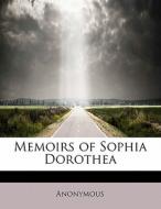 Memoirs of Sophia Dorothea di Anonymous edito da BiblioLife
