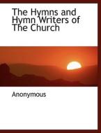 The Hymns And Hymn Writers Of The Church di Anonymous edito da Bibliolife