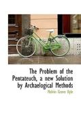 The Problem Of The Pentateuch, A New Solution By Archaelogical Methods di Melvin Grove Kyle edito da Bibliolife
