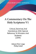 A Commentary on the Holy Scriptures V1: Critical, Doctrinal, and Homiletical, with Special Reference to Ministers and Students (1899) di Johann Peter Lange edito da Kessinger Publishing
