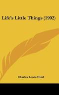 Life's Little Things (1902) di Charles Lewis Hind edito da Kessinger Publishing