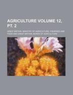 Agriculture Volume 12, PT. 2 di Great Britain Ministry of edito da Rarebooksclub.com