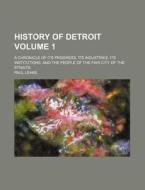 History Of Detroit 1 ; A Chronicle Of I di Paul Leake edito da Rarebooksclub.com