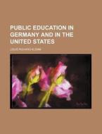 Public Education In Germany And In The U di Louis Richard Klemm edito da Rarebooksclub.com