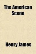The American Scene di Henry James edito da General Books Llc