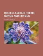 Miscellaneous Poems, Songs and Rhymes di Charlotte Mann Beaumont Oates edito da Rarebooksclub.com