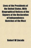 Lives Of The Presidents Of The United St di Robert W. Lincoln edito da General Books