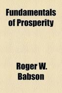 Fundamentals Of Prosperity di Roger W. Babson edito da General Books Llc