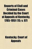 Reports Of Civil And Criminal Cases Deci di Kentucky Court of Appeals edito da General Books