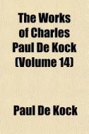 The Works Of Charles Paul De Kock Volum di Paul De Kock edito da General Books