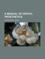 A Manual of Dental Prosthetics di George Henry Wilson edito da Rarebooksclub.com