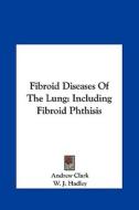 Fibroid Diseases of the Lung: Including Fibroid Phthisis di Andrew Clark, W. J. Hadley, Arnold Chaplin edito da Kessinger Publishing