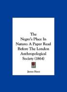 The Negro's Place in Nature: A Paper Read Before the London Anthropological Society (1864) di James Hunt edito da Kessinger Publishing