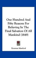 One Hundred and Fifty Reasons for Believing in the Final Salvation of All Mankind (1849) di Erasmus Manford edito da Kessinger Publishing