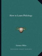 How to Learn Philology di Eustace Miles edito da Kessinger Publishing