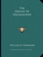 The Origin of Freemasonry di William H. Grimshaw edito da Kessinger Publishing