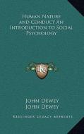 Human Nature and Conduct an Introduction to Social Psychology di John Dewey edito da Kessinger Publishing
