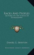 Races and Peoples: Lectures on the Science of Ethnography di Daniel Garrison Brinton edito da Kessinger Publishing