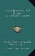 Wild England of Today: And the Wild Life in It (1895) di Charles John Cornish edito da Kessinger Publishing