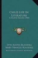 Child Life in Literature: A Fourth Reader (1900) di Etta Austin Blaisdell, Mary Frances Blaisdell edito da Kessinger Publishing