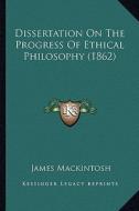 Dissertation on the Progress of Ethical Philosophy (1862) di James Mackintosh edito da Kessinger Publishing