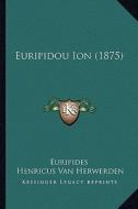 Euripidou Ion (1875) di Euripides, Henricus Van Herwerden edito da Kessinger Publishing