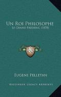 Un Roi Philosophe: Le Grand Frederic (1878) di Eugene Pelletan edito da Kessinger Publishing
