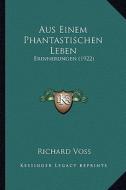 Aus Einem Phantastischen Leben: Erinnerungen (1922) di Richard Voss edito da Kessinger Publishing