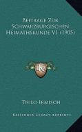 Beitrage Zur Schwarzburgischen Heimathskunde V1 (1905) di Thilo Irmisch edito da Kessinger Publishing