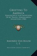 Greeting to America: Reminiscences and Impressions of My Travels, Kindergarten Suggestions (1900) di Baroness Von Bulow edito da Kessinger Publishing