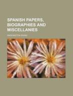 Spanish Papers, Biographies and Miscellanies di Washington Irving edito da Rarebooksclub.com