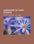 Handbook Of Card Division di United States General Accounting Office, Library of Congress Card Division edito da Rarebooksclub.com